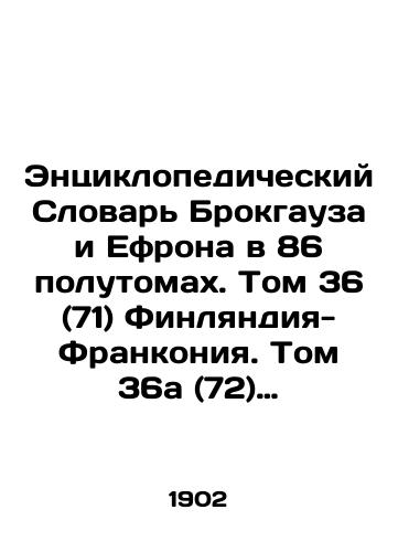 Entsiklopedicheskiy Slovar Brokgauza i Efrona v 86 polutomakh. Tom 36 (71) Finlyandiya-Frankoniya.  Tom 36a (72) Frankonskaya dinastiya-Khaki./Brockhaus and Ephrons Encyclopedic Dictionary in 86 Half Volumes. Volume 36 (71) Finland-Franconia. Volume 36a (72) The Franconian Haki Dynasty. In Russian - landofmagazines.com