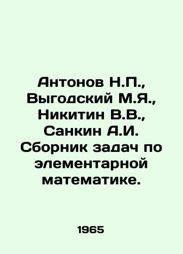 Antonov N.P.,  Vygodskiy M.Ya.,  Nikitin V.V.,  Sankin A.I. Sbornik zadach po elementarnoy matematike./Antonov N.P.,  Vygodsky M.Ya.,  Nikitin V.V.,  Sankin A.I. A collection of problems in elementary mathematics. In Russian - landofmagazines.com