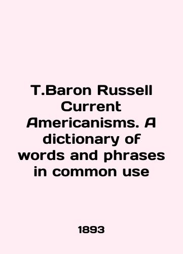 T.Baron Russell Current Americanisms. A dictionary of words and phrases in common use/T.Baron Russell Current Americanism. A dictionary of words and phrases in common use In English - landofmagazines.com