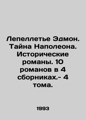 Lepellete Edmon. Tayna Napoleona. Istoricheskie romany. 10 romanov v 4 sbornikakh.- 4 toma./Lepelletier Edmond. The Mystery of Napoleon. Historical Novels. 10 novels in 4 collections. - 4 volumes. In Russian - landofmagazines.com