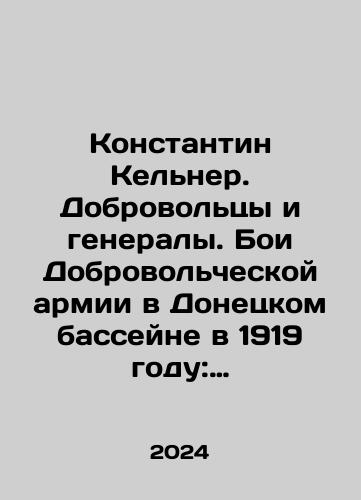 Konstantin Kelner. Dobrovoltsy i generaly. Boi Dobrovolcheskoy armii v Donetskom basseyne v 1919 godu: Vospominaniya o Grazhdanskoy voyne i stati./Konstantin Kelner. Volunteers and Generals. Fighting the Volunteer Army in the Donetsk Basin in 1919: Memories of the Civil War and Articles. In Russian - landofmagazines.com