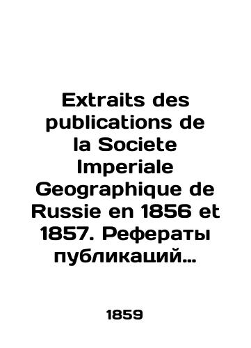 Extraits des publications de la Societe Imperiale Geographique de Russie en 1856 et 1857. Referaty publikatsiy Imperatorskogo Russkogo Geograficheskogo Obshchestva za 1856 i 1857 gg./Extraits des publications de la Société Imperiale Geographique de Russie en 1856 et 1857. Abstracts of the publications of the Imperial Russian Geographical Society for 1856 and 1857 In French - landofmagazines.com