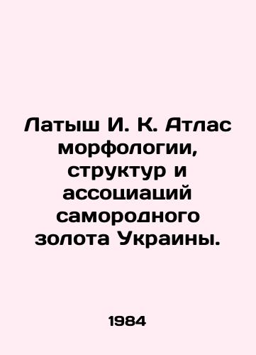 Latysh I. K. Atlas morfologii, struktur i assotsiatsiy samorodnogo zolota Ukrainy./Latvian I. K. Atlas of morphology, structures and associations of native gold of Ukraine. In Russian - landofmagazines.com