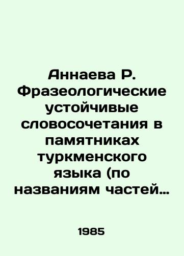Annaeva R. Frazeologicheskie ustoychivye slovosochetaniya v pamyatnikakh turkmenskogo yazyka (po nazvaniyam chastey tela)./Annaeva R. Phraseological stable words in monuments of the Turkmen language (by the names of body parts). In Russian - landofmagazines.com
