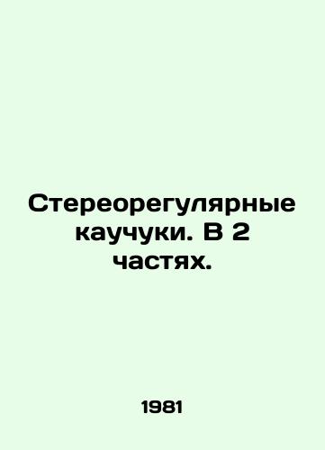 Stereoregulyarnye kauchuki. V 2 chastyakh./Stereo-regular rubbers. In 2 parts. In Russian - landofmagazines.com