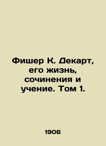 Fisher K. Dekart, ego zhizn, sochineniya i uchenie. Tom 1./Fischer K. Descartes, His Life, Works, and Teaching. Volume 1. In Russian - landofmagazines.com
