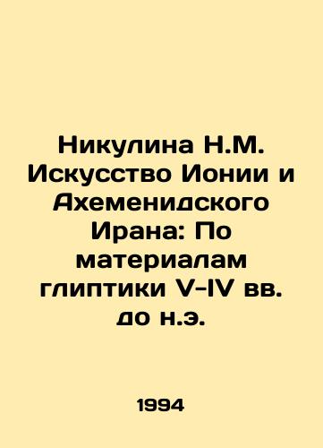 Nikulina N.M. Iskusstvo Ionii i Akhemenidskogo Irana: Po materialam gliptiki V-IV vv. do n.e./Nikulina N.M. The Art of Ionia and Achaemenid Iran: Based on the Glyptics of the Fifth and Fourth Centuries BC. In Russian - landofmagazines.com