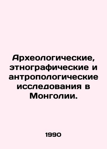 Arkheologicheskie, etnograficheskie i antropologicheskie issledovaniya v Mongolii./Archaeological, ethnographic and anthropological research in Mongolia. In Russian - landofmagazines.com