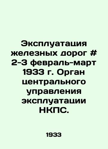 Ekspluatatsiya zheleznykh dorog # 2-3 fevral-mart 1933 g. Organ tsentralnogo upravleniya ekspluatatsii NKPS./Railway operation # 2-3 February-March 1933, Central Authority of CNPS Operations. - landofmagazines.com
