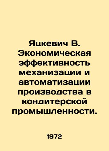 Yatskevich V. Ekonomicheskaya effektivnost mekhanizatsii i avtomatizatsii proizvodstva v konditerskoy promyshlennosti./Jackiewicz V. Economic Efficiency of Mechanization and Manufacturing Automation in the Confectionery Industry. - landofmagazines.com