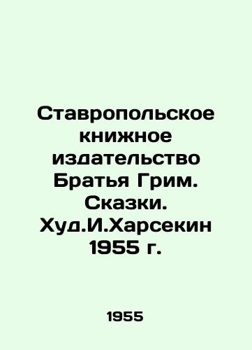 Stavropolskoe knizhnoe izdatelstvo Bratya Grim. Skazki. Khud.I.Kharsekin 1955 g./Stavropol Book Publishing House Brothers Grim. Tales. The Worst I.Kharsekin of 1955. - landofmagazines.com