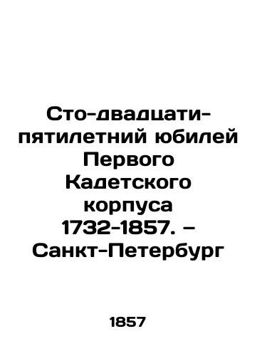 Sto-dvadtsati-pyatiletniy yubiley Pervogo Kadetskogo korpusa 1732-1857. — Sankt-Peterburg /One Hundred-Twenty-Fifth Anniversary of the First Cadet Corps 1732-1857. St. Petersburg - landofmagazines.com