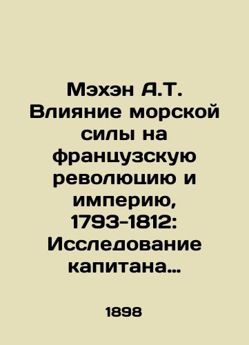 Mekhen A.T. Vliyanie morskoy sily na frantsuzskuyu revolyutsiyu i imperiyu, 1793-1812: Issledovanie kapitana A.T.Mekhena.-1898./Mahan A.T. The Impact of Maritime Power on the French Revolution and Empire, 1793-1812: The Study of Captain A.T. Mahan-1898. - landofmagazines.com