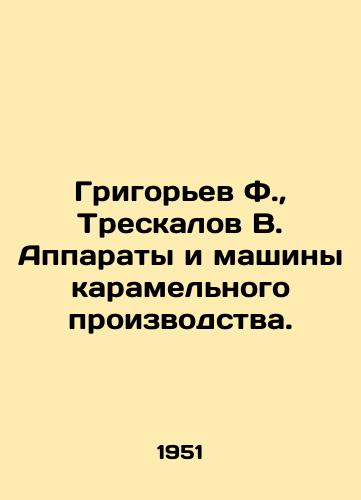 Grigorev F., Treskalov V. Apparaty i mashiny karamelnogo proizvodstva./Grigoryev F., Treskalov V. Machines and machines of caramel production. - landofmagazines.com