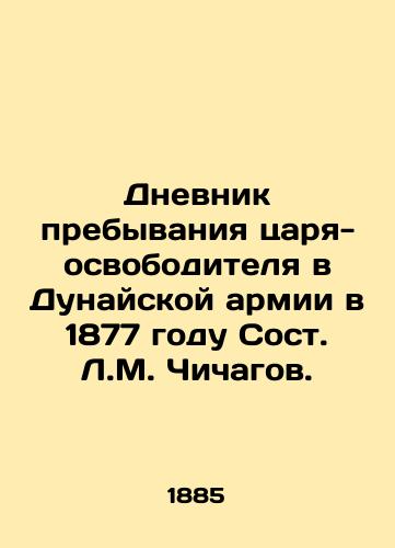 Dnevnik prebyvaniya tsarya-osvoboditelya v Dunayskoy armii v 1877 godu Sost. L.M. Chichagov. /The diary of the tsar-liberators stay in the Danube Army in 1877 - landofmagazines.com