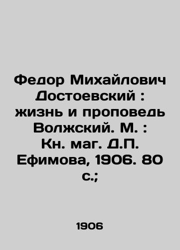Fedor Mikhaylovich Dostoevskiy: zhizn i propoved Volzhskiy. M.: Kn. mag. D.P. Efimova, 1906. 80 s.; /Fedor Mikhailovich Dostoevsky: The Life and Preaching of the Volga. Moscow: The Book of Magician D.P. Efimova, 1906. 80 p.; - landofmagazines.com