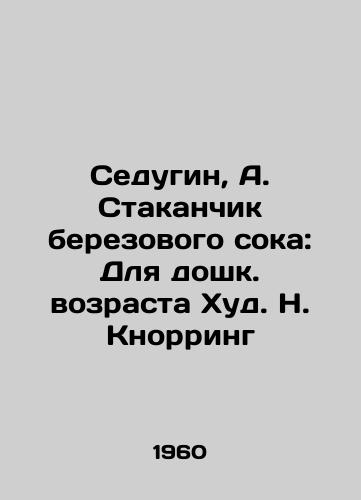 Sedugin, A. Stakanchik berezovogo soka: Dlya doshk. vozrasta Khud. N. Knorring /Sedugin, A. A glass of birch juice: For pre-school age Hud N. Knorring - landofmagazines.com