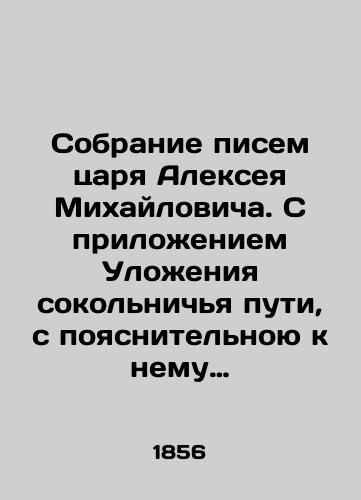 Sobranie pisem tsarya Alekseya Mikhaylovicha. S prilozheniem Ulozheniya sokolnichya puti, s poyasnitelnoyu k nemu zametkoyu S.T. Aksakova, s portretom tsarya i snimkami ego pocherka. /A collection of letters from Tsar Alexey Mikhailovich. With an appendix to the Statute of the Sokolniki Way, with an explanatory note by S. T. Aksakov, with a portrait of the Tsar and pictures of his handwriting. - landofmagazines.com