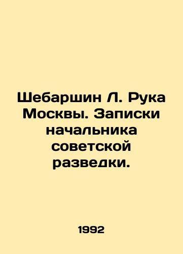 Shebarshin L. Ruka Moskvy. Zapiski nachalnika sovetskoy razvedki./Shebarshin L. Hand of Moscow. Notes by the Head of Soviet Intelligence. - landofmagazines.com