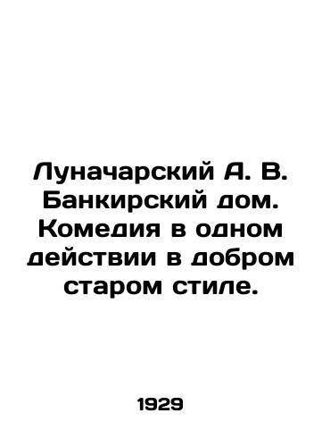 Lunacharskiy A. V. Bankirskiy dom. Komediya v odnom deystvii v dobrom starom stile./Lunacharsky A.V. Banking House. Comedy in one act in a good old style. - landofmagazines.com