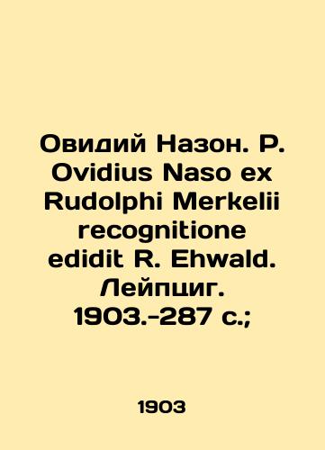 Ovidiy Nazon. P. Ovidius Naso ex Rudolphi Merkelii recognitione edidit R. Ehwald. Leyptsig. 1903.-287 c.; /Ovidius Nazon. P. Ovidius Naso ex Rudolphi Merkelii cognitione edit R. Ehwald. Leipzig. 1903.-287 p.; - landofmagazines.com
