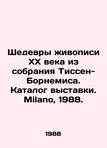 Shedevry zhivopisi XX veka iz sobraniya Tissen-Bornemisa. Katalog vystavki. Milano, 1988./Masterpieces of 20th century painting from the Thyssen-Bornemisza collection. Exhibition catalogue. Milano, 1988. - landofmagazines.com