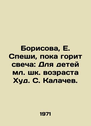 Borisova, E. Speshi, poka gorit svecha: Dlya detey ml. shk. vozrasta Khud. S. Kalachev. /Borisova, E. Hurry while the candle burns: For children of junior school age Hud S. Kalachev. - landofmagazines.com