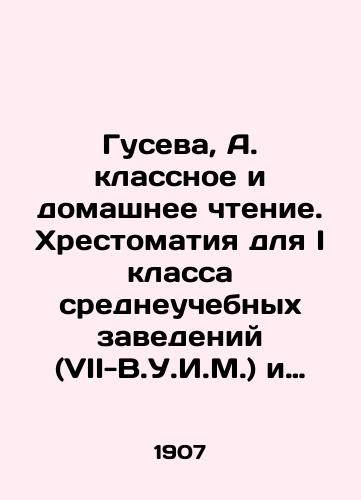 Guseva, A. klassnoe i domashnee chtenie. Khrestomatiya dlya I klassa sredneuchebnykh zavedeniy (VII-V.U.I.M.) i starshego otdeleniya gorodskikh nachalnykh uchilishch. Sostavila M.A. Guseva, prepodavatelnitsa russkogo yazyka v Nikolaevskom institute i Mariinskoy gimnazii. (Pravopisanie soglasovano s poslednim/Guseva, A. classroom and home reading. A textbook for the I grade of secondary schools (VII-V.W.I.M.) and the senior department of urban elementary schools. Compiled by M.A. Guseva, a teacher of Russian at the Nikolaev Institute and the Mariinsky Gymnasium. (The spelling is agreed with the latter. - landofmagazines.com