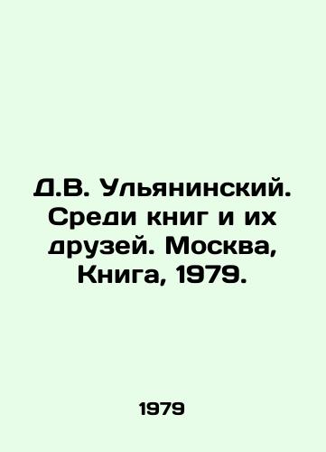D.V. Ulyaninskiy. Sredi knig i ikh druzey. Moskva, Kniga, 1979./D.V. Ulyaninsky. Among books and their friends. Moscow, Book, 1979. - landofmagazines.com