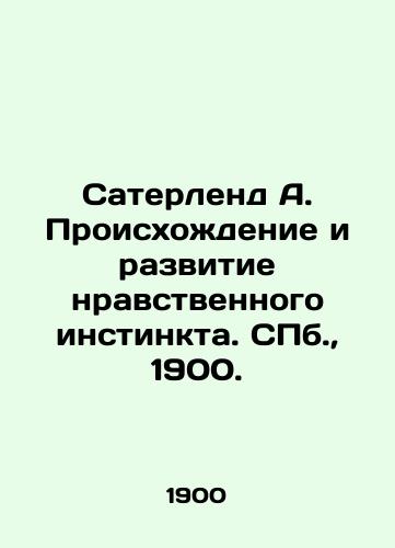 Saterlend A. Proiskhozhdenie i razvitie nravstvennogo instinkta. S.Pb. 1900./Sutherland A. The Origin and Development of Moral Instinct. St. Petersburg, 1900. - landofmagazines.com