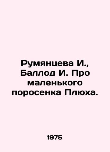 Rumyantseva I., Ballod I. Pro malenkogo porosenka Plyukha./Rumyantseva I., Ballod I. About a small pig Plukh. - landofmagazines.com