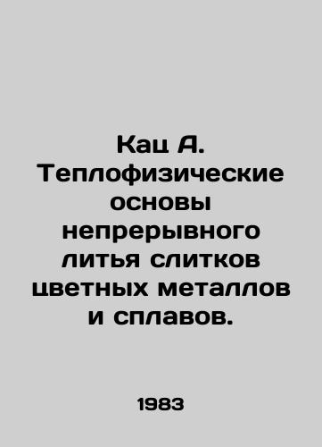 Kats A. Teplofizicheskie osnovy nepreryvnogo litya slitkov tsvetnykh metallov i splavov./Katz A. Thermophysical foundations for continuous casting of ingots of non-ferrous metals and alloys. - landofmagazines.com