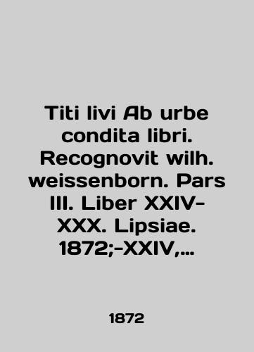 Titi livi Ab urbe condita libri. Recognovit wilh. weissenborn. Pars III. Liber XXIV-XXX. Lipsiae. 1872;-XXIV, 368 s.; 17,5x11,5 sm./Titi livi Ab urbe condita libri. Recognize wilh. weissenborn. Pars III. Liber XXIV-XXX. Lipsiae. 1872; -XXIV, 368 p.; 17.5x11.5 sm. - landofmagazines.com