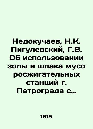 Nedokuchaev, N.K. Pigulevskiy, G.V. Ob ispolzovanii zoly i shlaka musoroszhigatelnykh stantsiy g. Petrograda s selskokhozyaystvennoy tochki zreniya. /Nedokuchaev, N.K. Pigulevsky, G.V. On the use of ash and slag from Petrograds waste incineration plants from an agricultural point of view. - landofmagazines.com