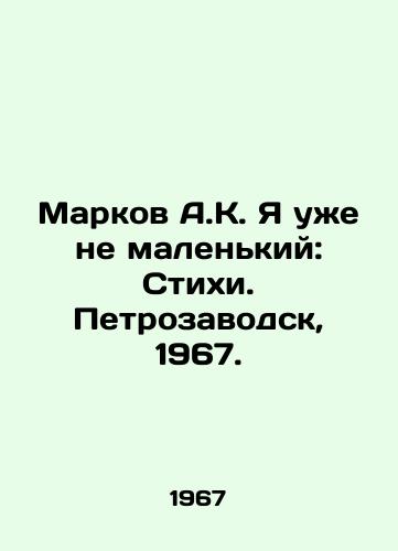 Markov A.K. Ya uzhe ne malenkiy: Stikhi. Petrozavodsk, 1967./Markov A.K. I am no longer small: Poems. Petrozavodsk, 1967. - landofmagazines.com