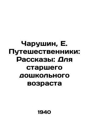Charushin, E. Puteshestvenniki: Rasskazy: Dlya starshego doshkolnogo vozrasta/Charushin, E. Travellers: Stories: For Senior Preschool Age - landofmagazines.com