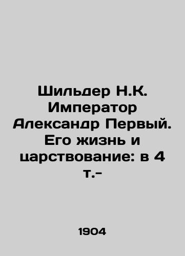 Shilder N.K. Imperator Aleksandr Pervyy. Ego zhizn i tsarstvovanie: v 4 t.- /Schilder NK Emperor Alexander the First. His Life and Reign: in 4 Vol - landofmagazines.com