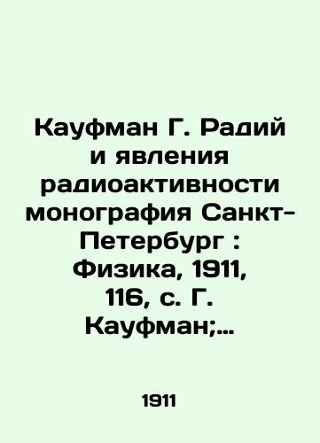 Kaufman G. Radiy i yavleniya radioaktivnosti monografiya Sankt-Peterburg: Fizika, 1911, 116, s. G. Kaufman; per. s nem. S. A. Alekseeva; pod red. V. K. Lebedinskogo. /Kaufman G. Radius and Radioactivity Phenomena Monograph Saint Petersburg: Physics, 1911, 116, p. G. Kaufman; Translated by S. A. Alekseev; edited by V. K. Lebedinsky. - landofmagazines.com