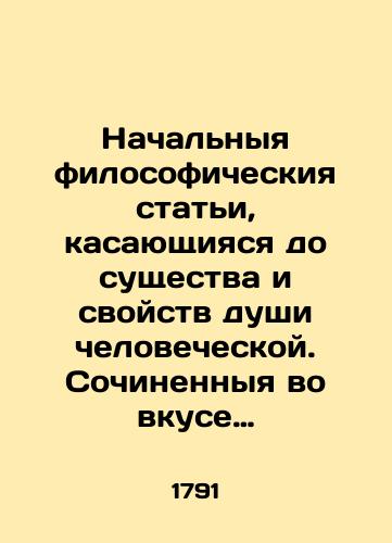 Nachalnyya filosoficheskiya stati, kasayushchiyasya do sushchestva i svoystv dushi chelovecheskoy. Sochinennyya vo vkuse drevnikh pisateley, i raspolozhennyya po obrazu, matematicheskim naukam svoystvennomu, inache, sostavlyayushchiya nauku, psikhologieyu nazyvaemuyu. Perevel s latinskogo Lev Rodionov. /Initial philosophical articles concerning the essence and properties of the human soul. Written in the taste of ancient writers, and located in an image characteristic of mathematical sciences, otherwise constituting a science called psychology. Translated from Latin by Lev Rodionov. - landofmagazines.com