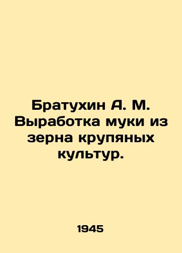 Bratukhin A. M. Vyrabotka muki iz zerna krupyanykh kultur./Bratukhin A. M. Flour production from cereals. - landofmagazines.com