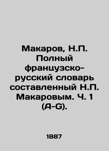 Makarov, N.P. Polnyy frantsuzsko-russkiy slovar sostavlennyy N.P. Makarovym. Ch. 1 (A-G). /Makarov, N.P. Complete French-Russian Dictionary compiled by N.P. Makarov. Part 1 (A-G). - landofmagazines.com