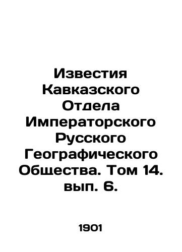 Izvestiya Kavkazskogo Otdela Imperatorskogo Russkogo Geograficheskogo Obshchestva. Tom 14. vyp. 6./News of the Caucasus Department of the Imperial Russian Geographical Society. Volume 14, Volume 6. In Russian - landofmagazines.com