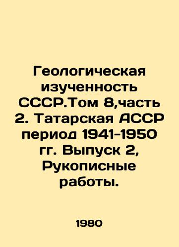 Geologicheskaya izuchennost SSSR.Tom 8,chast 2. Tatarskaya ASSR period 1941-1950 gg. Vypusk 2, Rukopisnye raboty./Geological Study of the CCSR.Volume 8, Part 2. Tatar ASSR period 1941-1950. Issue 2, Manuscripts. In Russian - landofmagazines.com