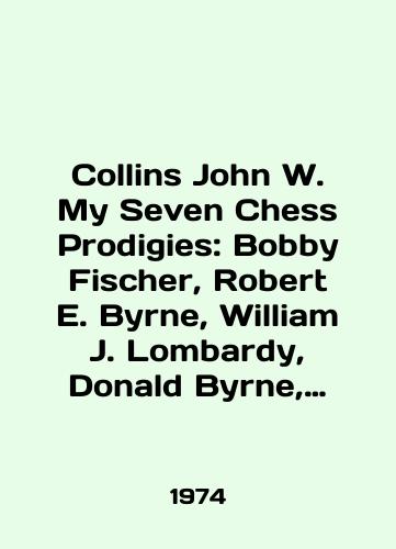 Collins John W. My Seven Chess Prodigies: Bobby Fischer, Robert E. Byrne, William J. Lombardy, Donald Byrne, Raymond A. Weinstein, Salvatore J. Matera, Lewis H. Cohen/Collins John W. My Seven Chess Prodigies: Bobby Fischer, Robert E. Byrne, William J. Lombardy, Donald Byrne, Raymond A. Weinstein, Salvatore J. Matera, Lewis H. Cohen In English - landofmagazines.com