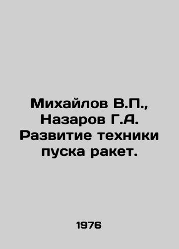 Mikhaylov V.P.,  Nazarov G.A. Razvitie tekhniki puska raket./Mikhailov V.P.,  Nazarov G.A. Development of rocket launching technology. In Russian - landofmagazines.com