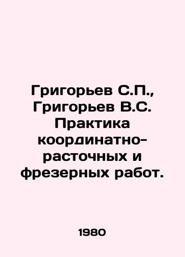 Grigorev S.P.,  Grigorev V.S. Praktika koordinatno-rastochnykh i frezernykh rabot./Grigoryev S.P.,  Grigoryev V.S. Practice of coordinate-wastewater and milling works. In Russian - landofmagazines.com