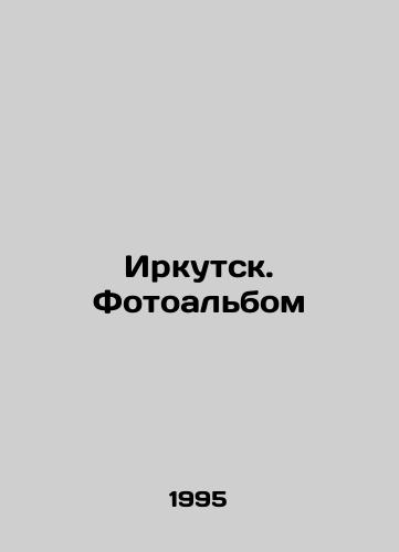 Irkutsk. Fotoalbom/Irkutsk. Photo album In Russian - landofmagazines.com