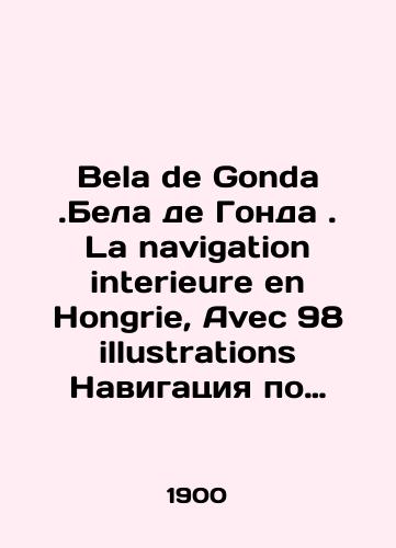 Bela de Gonda .Bela de Gonda. La navigation interieure en Hongrie, Avec 98 illustrations Navigatsiya po vnutrennim vodnym putyam v Vengrii, s 98 illyustratsiyami/Bela de Gonda.Bela de Gonda. La navigation interieure en Hongrie, Avec 98 illustrations Navigation by inland waterways in Hungary, with 98 illustrations In Russian - landofmagazines.com