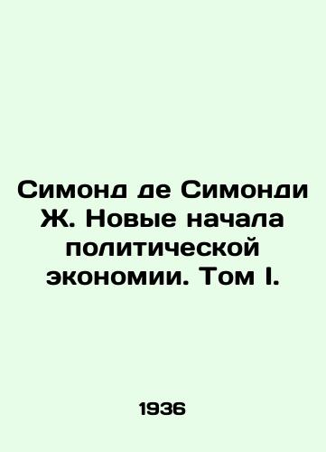 Simond de Simondi Zh. Novye nachala politicheskoy ekonomii. Tom I./Symond de Simondi J. The New Beginnings of Political Economy. Volume I. In Russian - landofmagazines.com