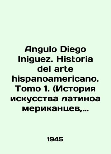 Angulo Diego Iniguez. Historia del arte hispanoamericano. Tomo 1. (Istoriya iskusstva latinoamerikantsev, Istoriya latinoamerikanskogo iskusstva. Tom 1)./Angulo Diego Iniguez. Historia del arte hispanoamericano. Volume 1. In Russian - landofmagazines.com